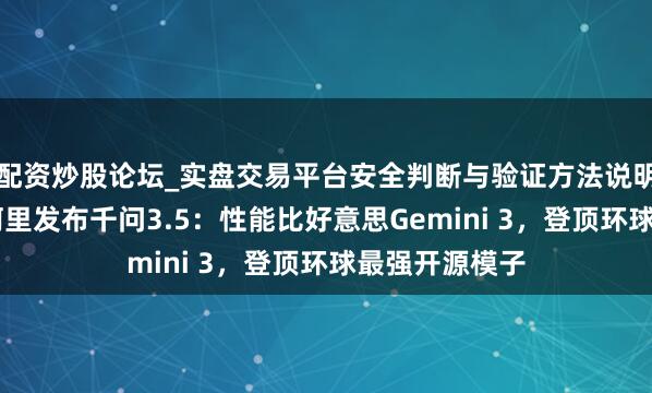 配资炒股论坛_实盘交易平台安全判断与验证方法说明 除夜重磅！阿里发布千问3.5：性能比好意思Gemini 3，登顶环球最强开源模子