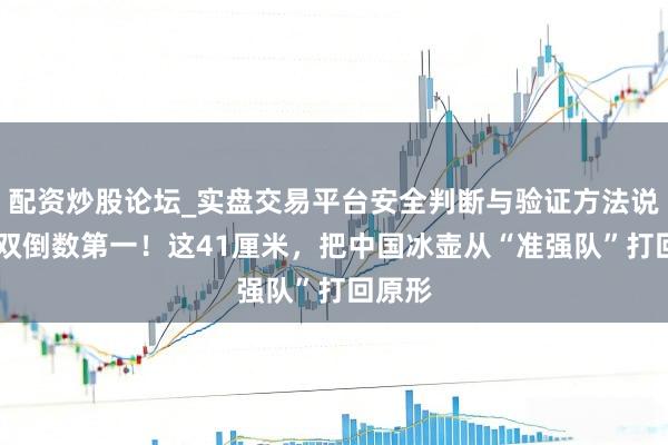 配资炒股论坛_实盘交易平台安全判断与验证方法说明 双双倒数第一!这41厘米,把中国冰壶从“准强队”打回原形