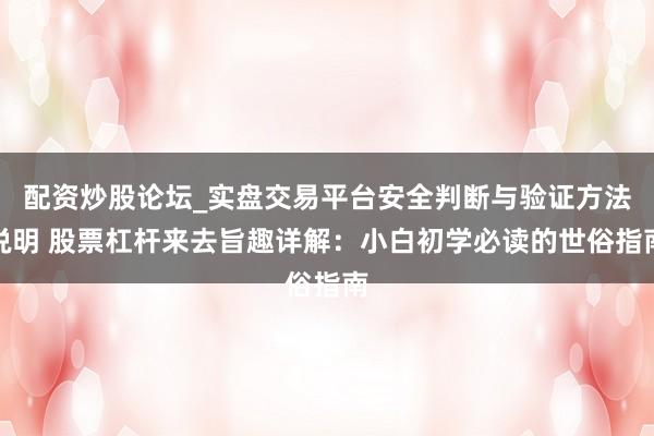 配资炒股论坛_实盘交易平台安全判断与验证方法说明 股票杠杆来去旨趣详解：小白初学必读的世俗指南