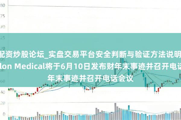 配资炒股论坛_实盘交易平台安全判断与验证方法说明 Aethlon Medical将于6月10日发布财年末事迹并召开电话会议