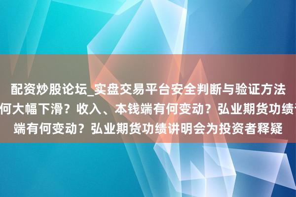 配资炒股论坛_实盘交易平台安全判断与验证方法说明 2025年净利为何大幅下滑？收入、本钱端有何变动？弘业期货功绩讲明会为投资者释疑